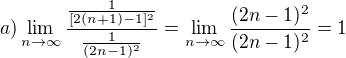 $a)\lim_{n \to \infty }\frac{\frac{1}{[2(n+1)-1]^2}}{\frac{1}{(2n-1)^2}}=\lim_{n \to \infty }\frac{(2n-1)^2}{(2n-1)^2}=1$