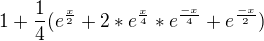 $1+\frac14(e^{\frac{x}2}+2*e^{\frac{x}4}*e^{\frac{-x}4}+e^{\frac{-x}2})$