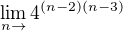 $\lim_{n\to} 4^{(n-2)(n-3)}$