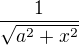$\frac{1}{\sqrt{a^{2}+x^{2}}}$