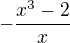 $-\frac{x^{3}-2}{x}$