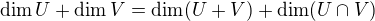 $\dim U + \dim V = \dim ( U + V ) + \dim ( U \cap V ) $