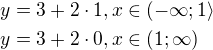 $y=3+2\cdot 1, x\in (-\infty; 1\rangle\nl y=3+2\cdot 0, x\in ( 1;\infty )$