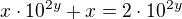 $x\cdot10^{2y}+x=2\cdot10^{2y}$