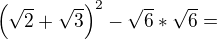 kopírovat do textarea $\left(\sqrt{2}+\sqrt{3}\right)^2-\sqrt{6}*\sqrt{6}=$