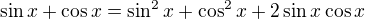 $\sin x+\cos x=\sin^2x+\cos^2x+2\sin x\cos x $