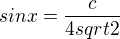$sinx = \frac{c}{4sqrt2}$