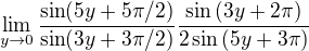 $\lim_{y\to0}\frac{\sin(5y+5\pi/2)}{\sin(3y+3\pi/2)}\frac{\sin{(3y+2\pi)}}{2\sin{(5y+3\pi)}}$