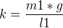 $k=\frac{m1*g}{l1}$