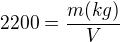 $2200=\frac{m(kg)}{V}$