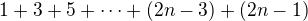 $1+3+5+\cdots+(2n-3)+(2n-1)$
