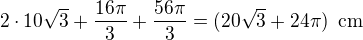 $2\cdot 10\sqrt 3+\frac{16\pi}{3} + \frac{56\pi}{3}=(20\sqrt 3+24\pi) \enspace \text{cm}$