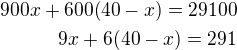 $900x+600(40-x)=29100\\9x+6(40-x)=291$