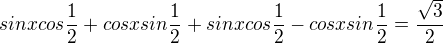 $sinxcos\frac{1}{2}+cosxsin\frac{1}{2}+sinxcos\frac{1}{2}-cosxsin\frac{1}{2}=\frac{\sqrt{3}}{2}$