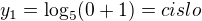 $y_{1}=\log_{5}(0+1)=cislo$