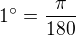 $1^{\circ}=\frac{\pi}{180}$
