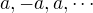 $a,-a,a,\cdots$