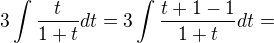$3\int\frac{t}{1+t}dt=3\int\frac{t+1-1}{1+t}dt=$