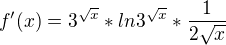 $f'(x)=3^{\sqrt{x}}*ln3^{\sqrt{x}}*\frac{1}{2\sqrt{x}}$