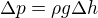 $\Delta p=\rho g \Delta h$