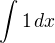 $\int 1\,dx$