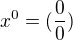 $x^0=(\frac{0}{0})$