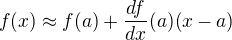 $f(x)\approx f(a)+\frac{df}{dx}(a)(x-a)$