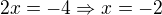 $2x=-4 \Rightarrow x=-2$