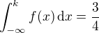 $\int_{-\infty}^k f(x)\,\mathrm{d}x = \frac{3}{4}$