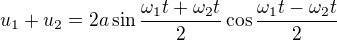 $u_1+u_2=2a\sin\frac{\omega_1t+\omega_2t}2\cos\frac{\omega_1t-\omega_2t}2$