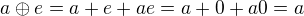 $a \oplus e = a + e + ae = a + 0 + a0 = a$