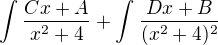 $\int_{}^{}\frac{Cx + A }{x^{2}+4}+\int_{}^{}\frac{Dx + B}{(x^{2}+4)^{2}}$