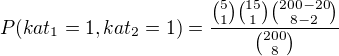 $P(kat_1=1, kat_2=1)=\frac{{5 \choose 1}{15 \choose 1}{200 - 20 \choose 8-2}}{{200 \choose 8}}$