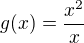 $g(x)=\frac{x^2}{x}$
