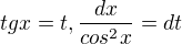 $tgx = t, \frac{dx}{cos^2x}=dt$