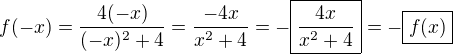 $f(-x)=\frac{4(-x)}{(-x)^2+4}=\frac{-4x}{x^2+4}=-\boxed {\frac{4x}{x^2+4}}=-\boxed{f(x)}$