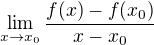 $\lim_{x\to x_{0}} \frac{f(x) - f (x_{0})}{x-x_{0}}$