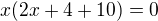 $x(2x+4+10)=0$