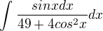 $\int_{}^{}\frac{sin x dx}{49+4cos^{2}x}dx$