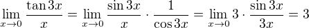 $\lim_{x\to0}\frac{\tan3x}{x}=\lim_{x\to0}\frac{\sin3x}{x}\cdot\frac{1}{\cos3x}=\lim_{x\to0}3\cdot\frac{\sin3x}{3x}=3$