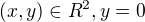 $(x,y)\in R^2,y= 0$