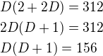 kopírovat do textarea $D(2+2D)=312\nl 2D(D+1)=312\nl D(D+1)=156$