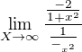 $\lim_{X\to\infty }\frac{\frac{-2}{1+x^{2}}}{\frac{1}{-_{x^{2}}}}$