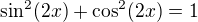 $\sin^{2}(2x)+\cos^{2}(2x)=1$
