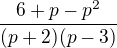 $\frac{6+p-p^{2}}{(p+2)(p-3)}$