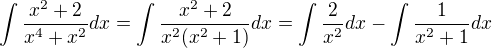 $\int \frac{x^2+2}{x^4+x^2}dx=\int \frac{x^2+2}{x^2(x^2+1)}dx=\int \frac{2}{x^2}dx-\int \frac{1}{x^2+1}dx $