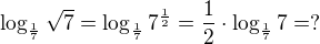 $\log_{\frac{1}{7}}\sqrt{7}=\log_{\frac{1}{7}}7^{\frac{1}{2}}=\frac{1}{2}\cdot\log_{\frac{1}{7}}7=?$