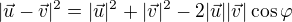 $|\vec{u}-\vec{v}|^{2}=|\vec{u}|^{2}+|\vec{v}|^{2}-2|\vec{u}||\vec{v}|\cos \varphi $