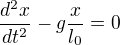 $\frac{d^2x}{dt^2}-g\frac{x}{l_0}=0$
