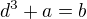 $d^3+a=b$